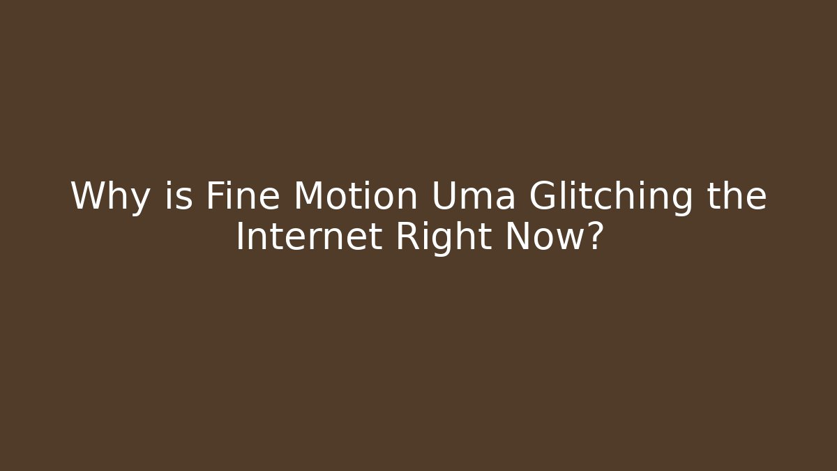 Why is Fine Motion Uma Glitching the Internet Right Now?