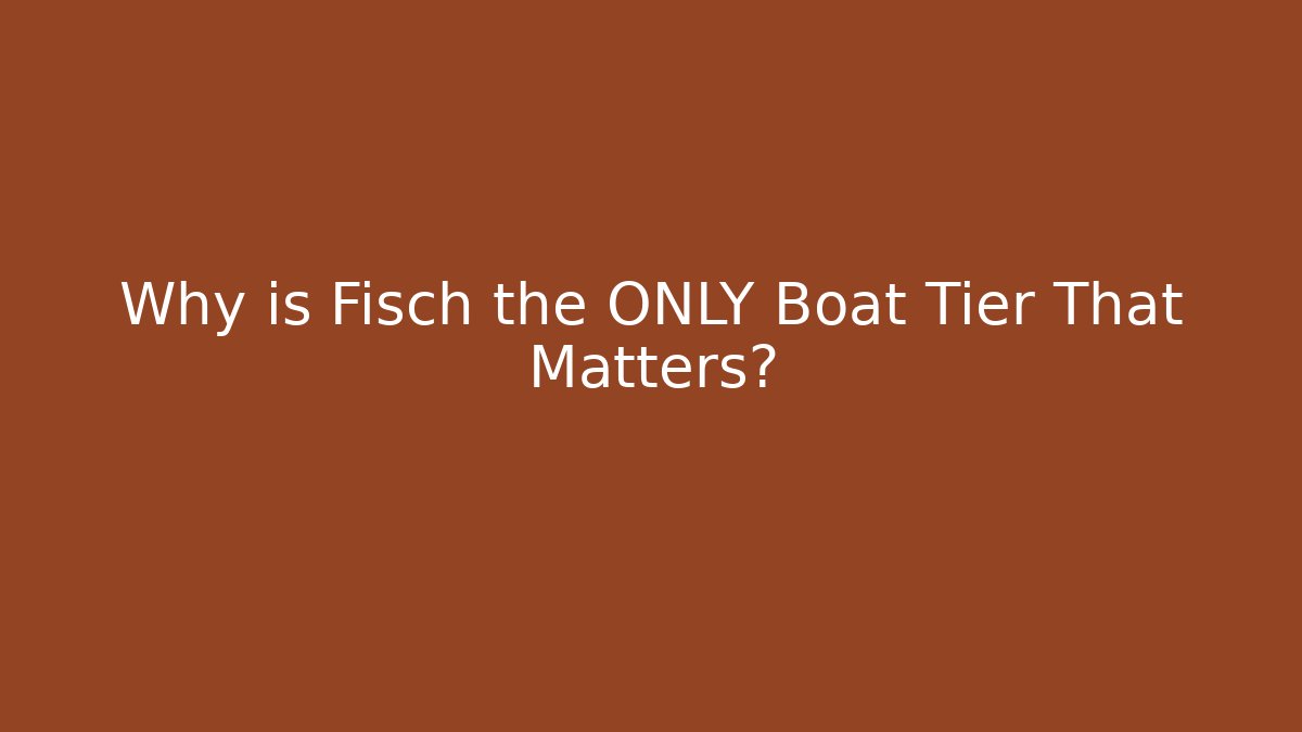 Why is Fisch the ONLY Boat Tier That Matters?