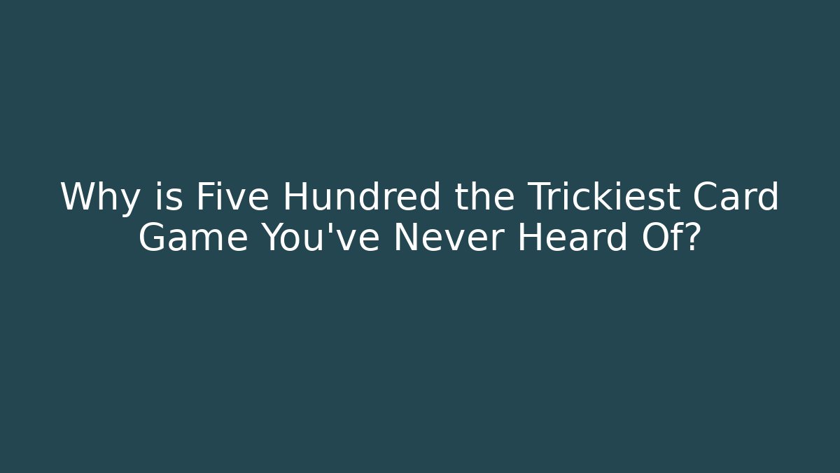 Why is Five Hundred the Trickiest Card Game You've Never Heard Of?