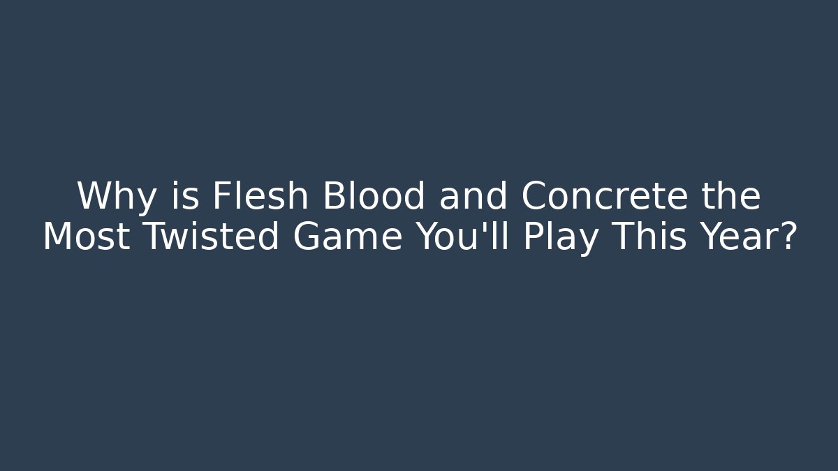 Why is Flesh Blood and Concrete the Most Twisted Game You'll Play This Year?