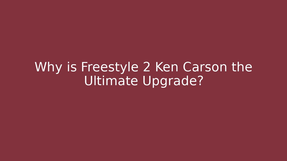 Why is Freestyle 2 Ken Carson the Ultimate Upgrade?