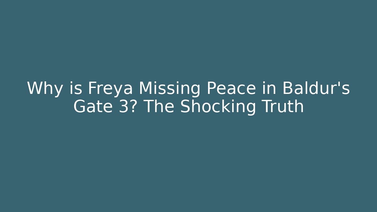 Why is Freya Missing Peace in Baldur's Gate 3? The Shocking Truth - Critter Realm