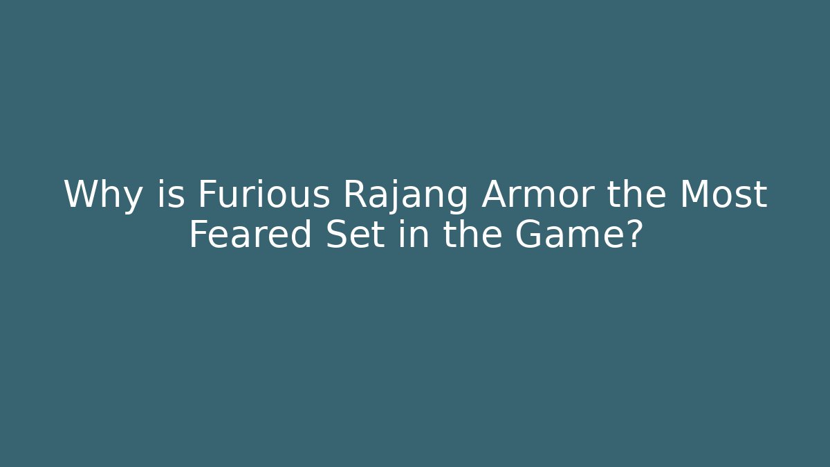 Why is Furious Rajang Armor the Most Feared Set in the Game?
