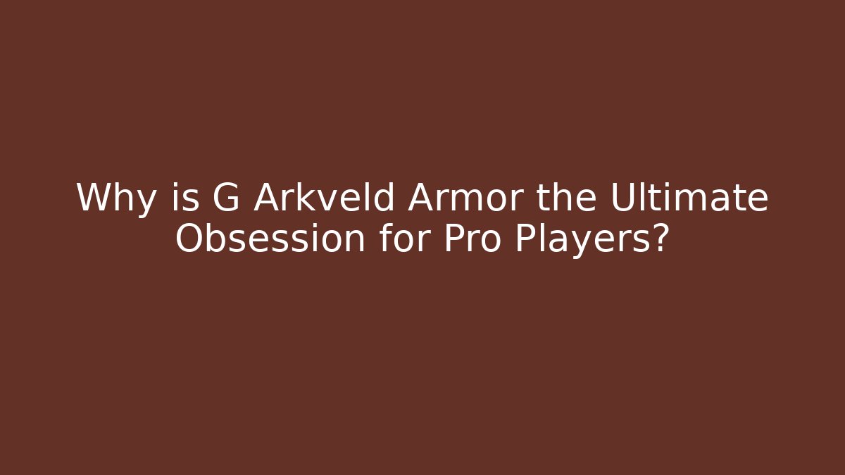 Why is G Arkveld Armor the Ultimate Obsession for Pro Players? - Critter Realm