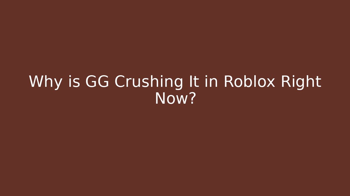 Why is GG Crushing It in Roblox Right Now?