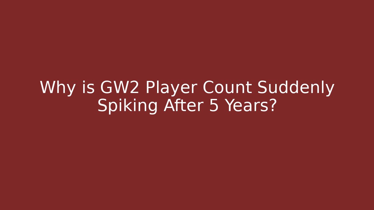 Why is GW2 Player Count Suddenly Spiking After 5 Years?