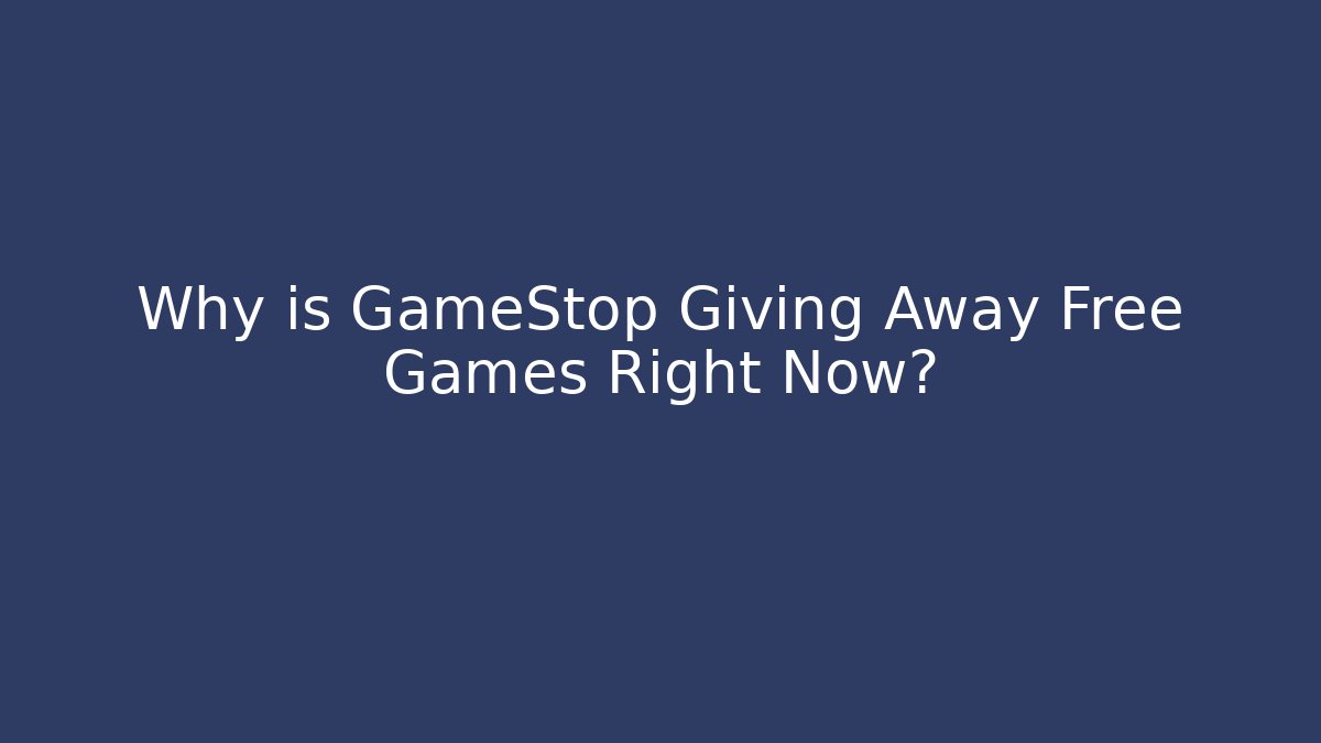 Why is GameStop Giving Away Free Games Right Now?