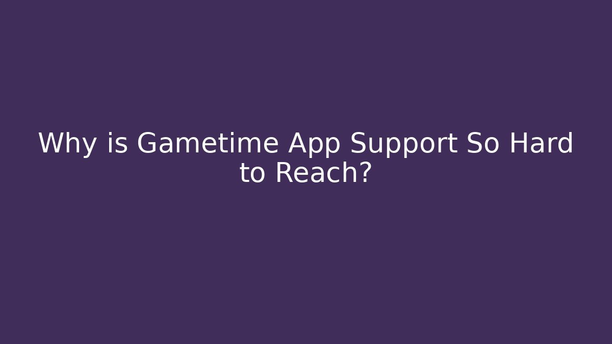 Why is Gametime App Support So Hard to Reach? - Critter Realm