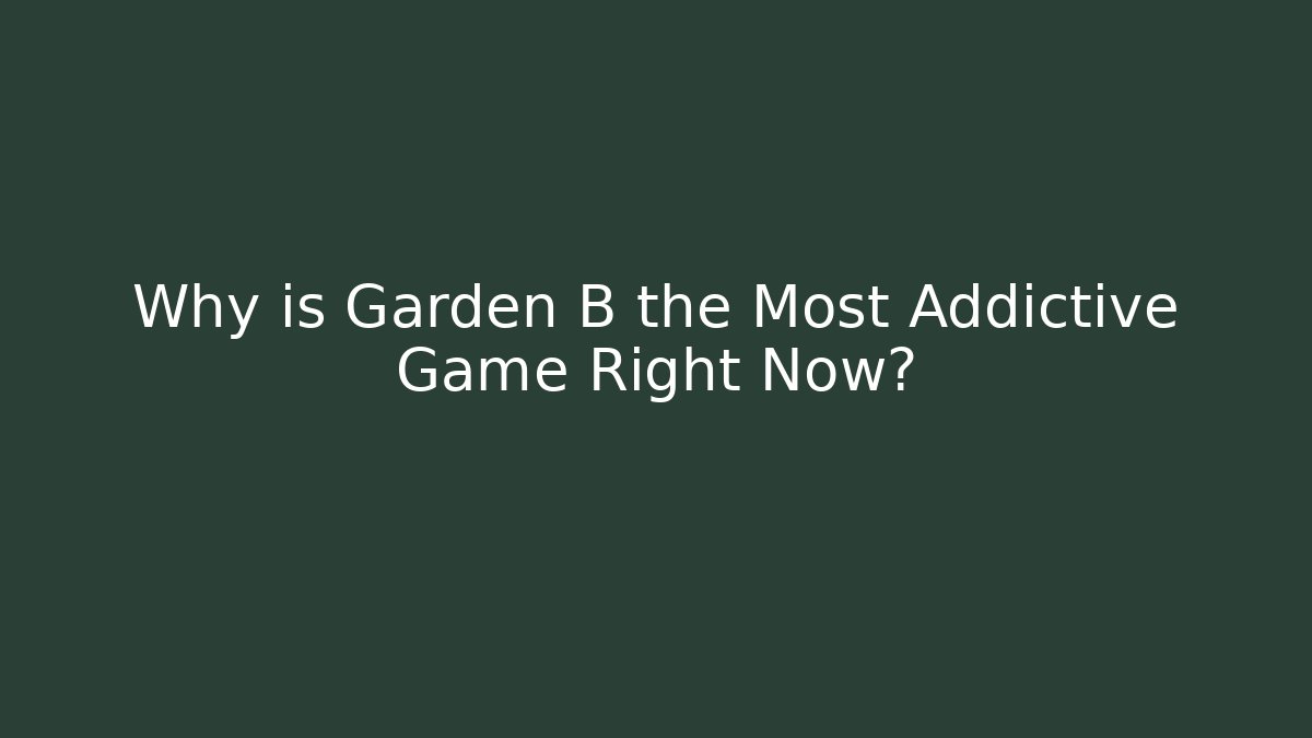 Why is Garden B the Most Addictive Game Right Now?