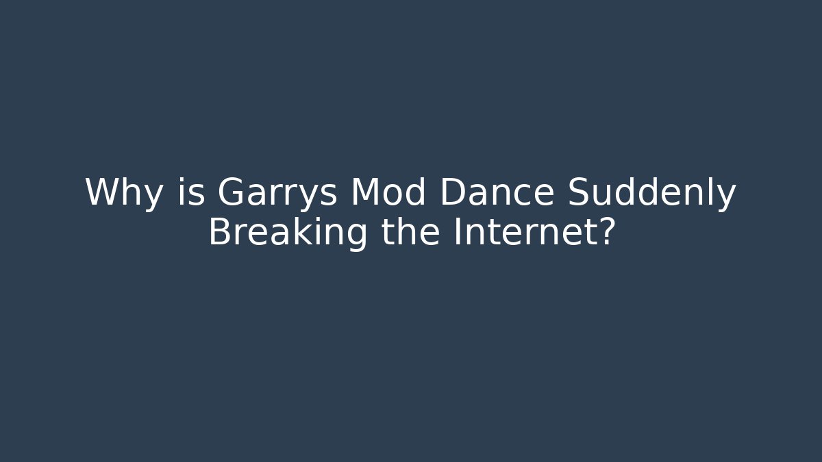 Why is Garrys Mod Dance Suddenly Breaking the Internet?