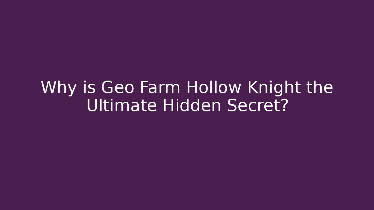 Why is Geo Farm Hollow Knight the Ultimate Hidden Secret?