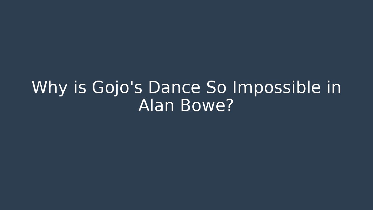 Why is Gojo's Dance So Impossible in Alan Bowe?