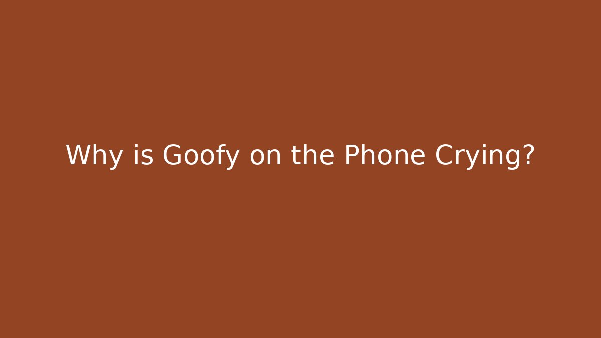 Why is Goofy on the Phone Crying?