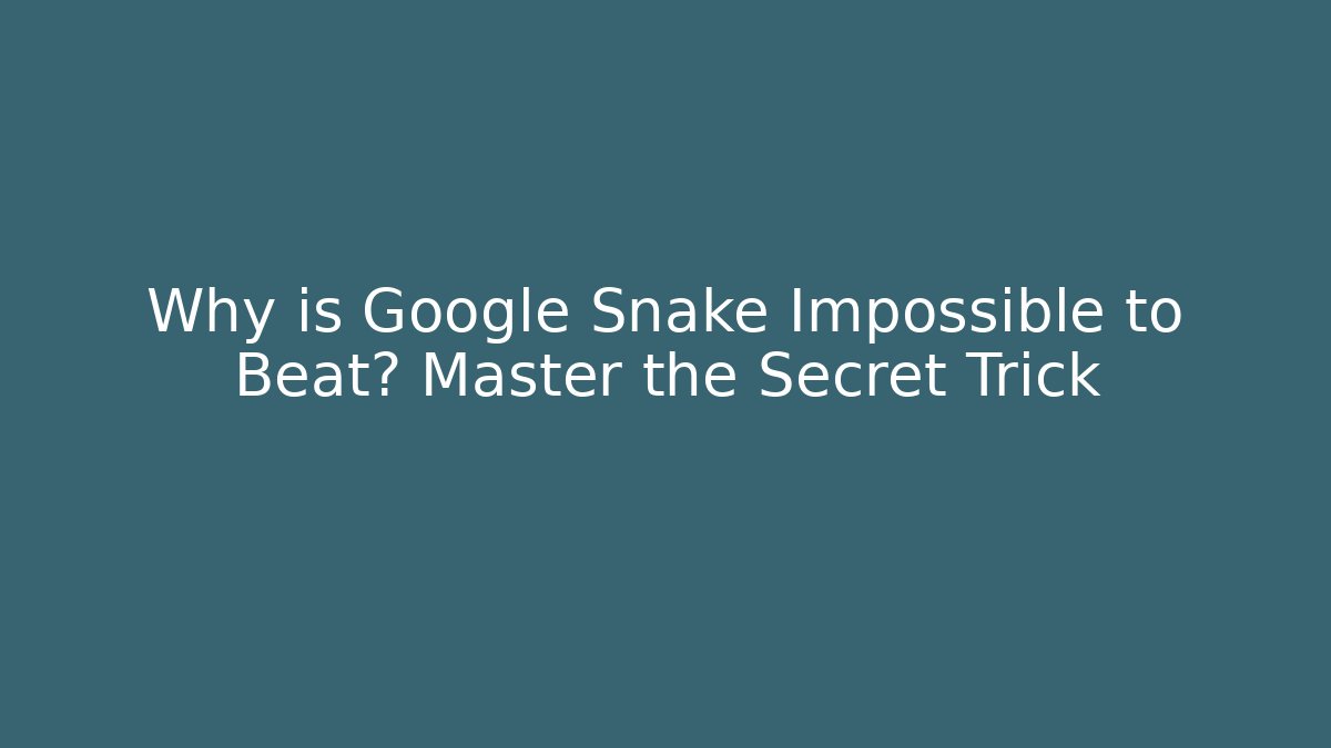 Why is Google Snake Impossible to Beat? Master the Secret Trick