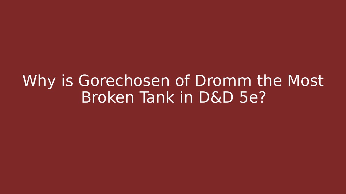 Why is Gorechosen of Dromm the Most Broken Tank in D&D 5e?