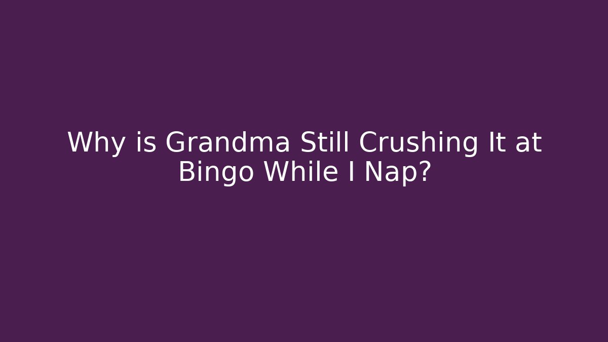 Why is Grandma Still Crushing It at Bingo While I Nap?