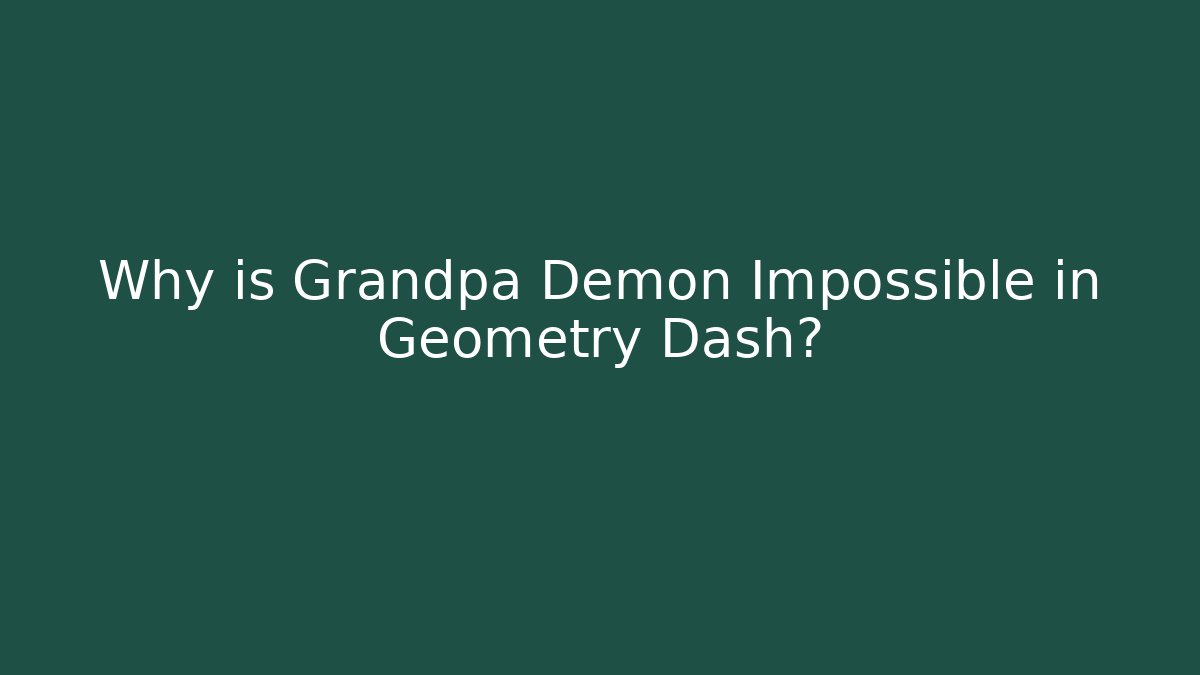 Why is Grandpa Demon Impossible in Geometry Dash?