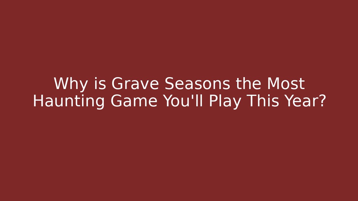 Why is Grave Seasons the Most Haunting Game You'll Play This Year?