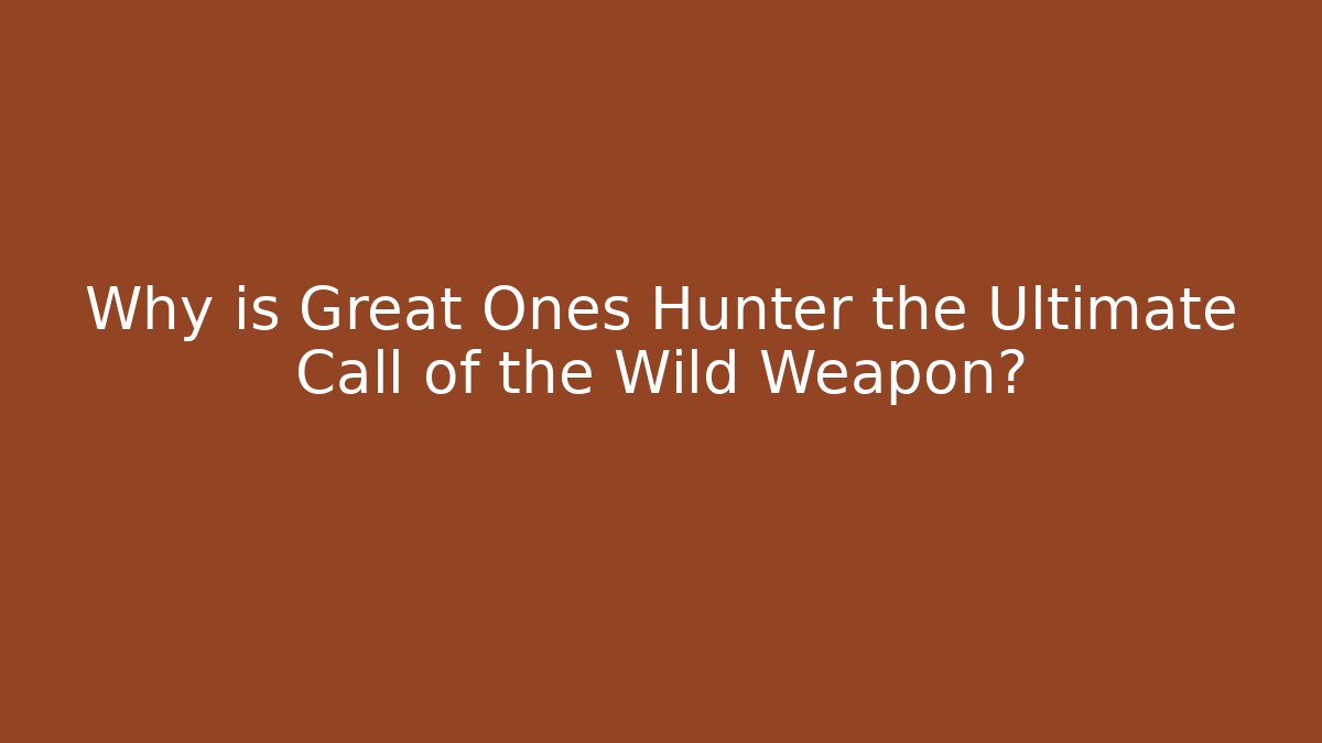 Why is Great Ones Hunter the Ultimate Call of the Wild Weapon?