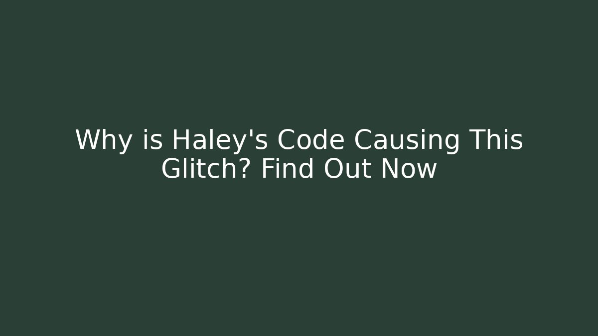 Why is Haley's Code Causing This Glitch? Find Out Now - Critter Realm