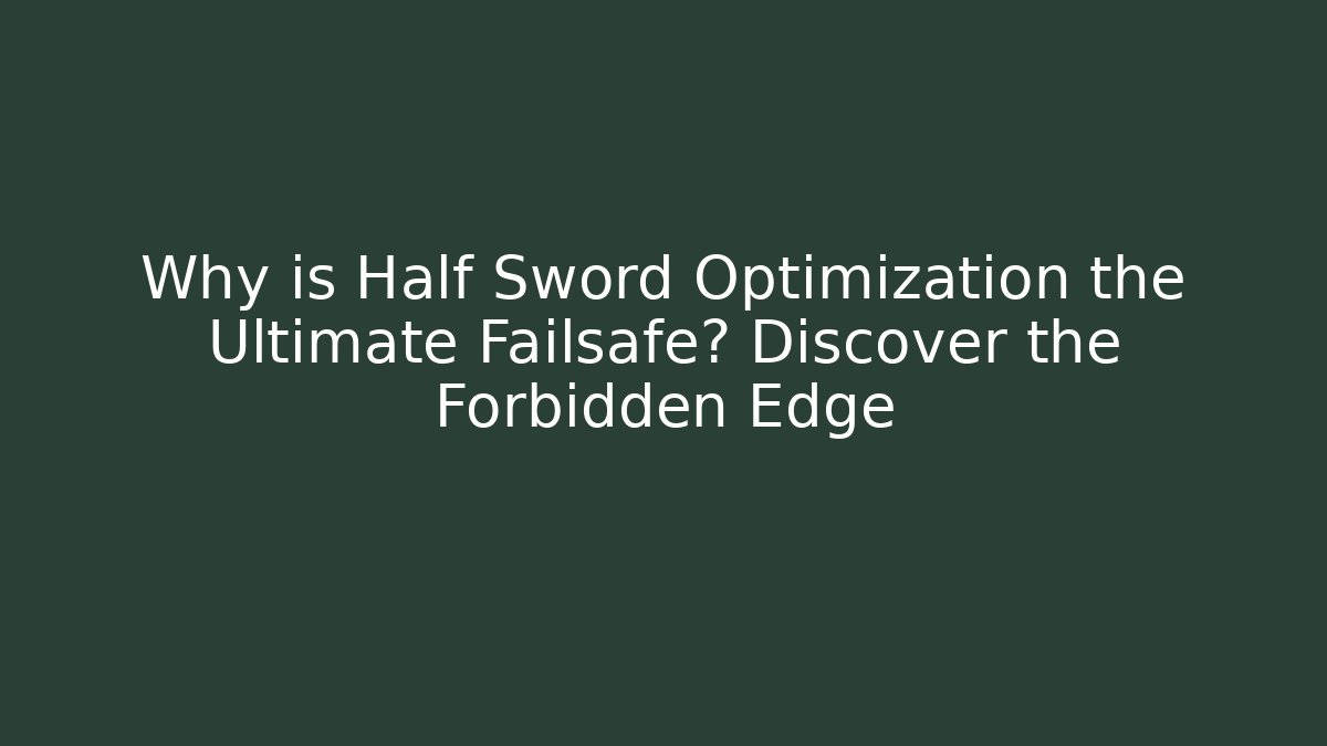 Why is Half Sword Optimization the Ultimate Failsafe? Discover the Forbidden Edge