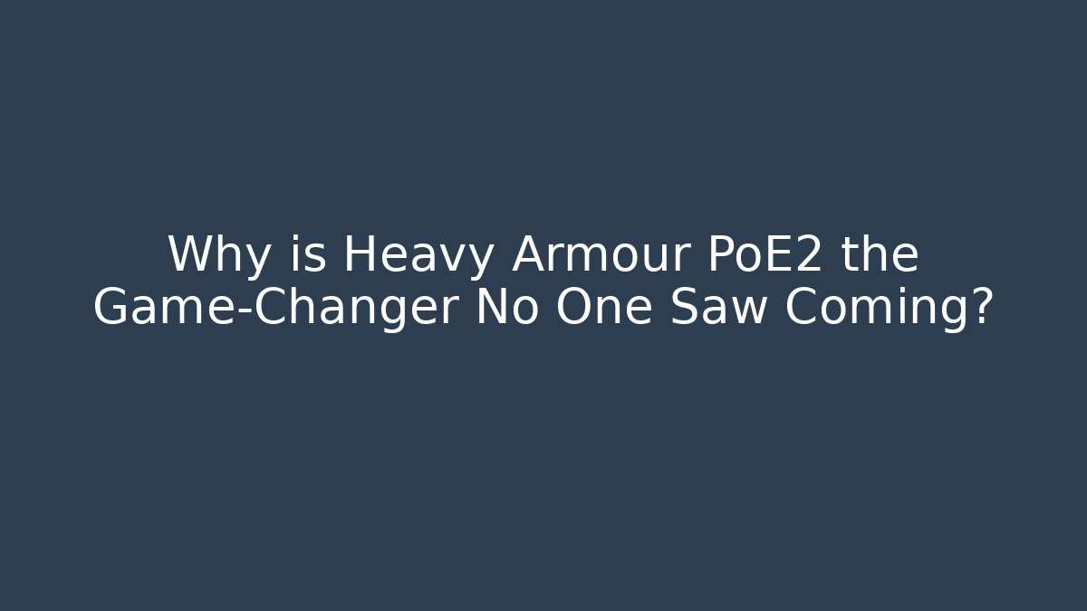 Why is Heavy Armour PoE2 the Game-Changer No One Saw Coming?