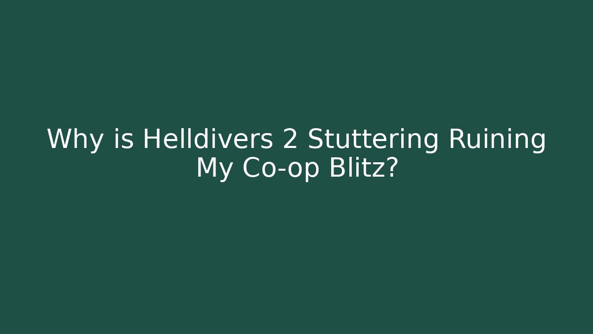 Why is Helldivers 2 Stuttering Ruining My Co-op Blitz?