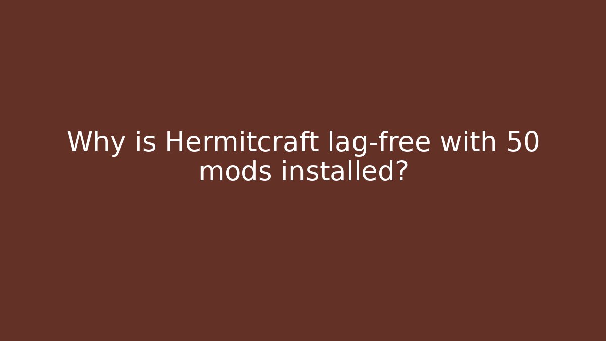 Why is Hermitcraft lag-free with 50 mods installed?