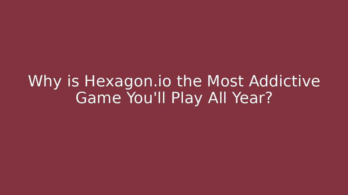 Why is Hexagon.io the Most Addictive Game You’ll Play All Year?