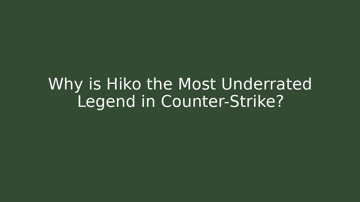 Why is Hiko the Most Underrated Legend in Counter-Strike? - Critter Realm