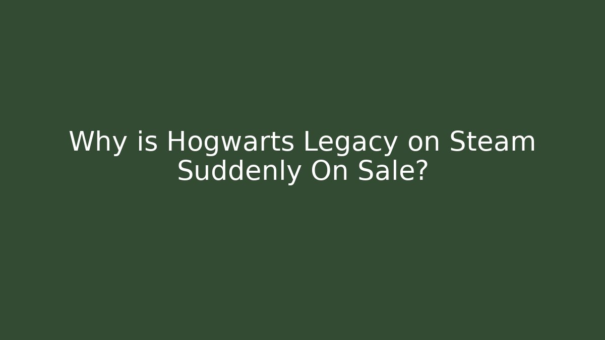Why is Hogwarts Legacy on Steam Suddenly On Sale?