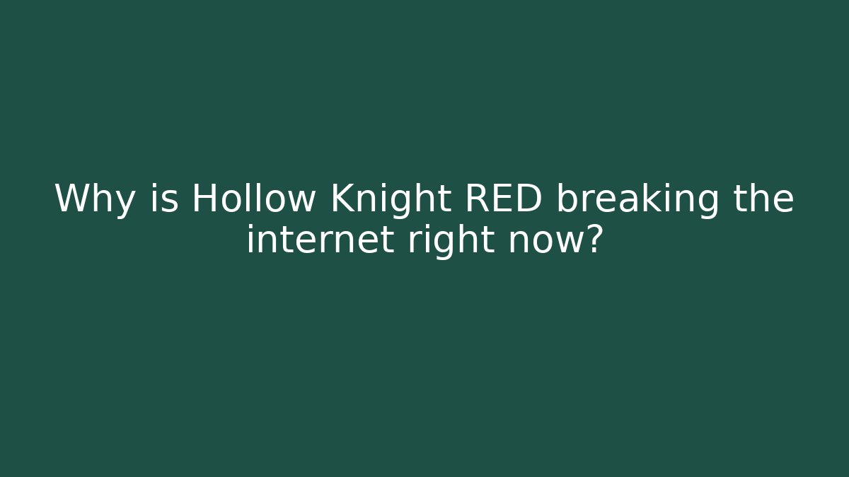 Why is Hollow Knight RED breaking the internet right now?