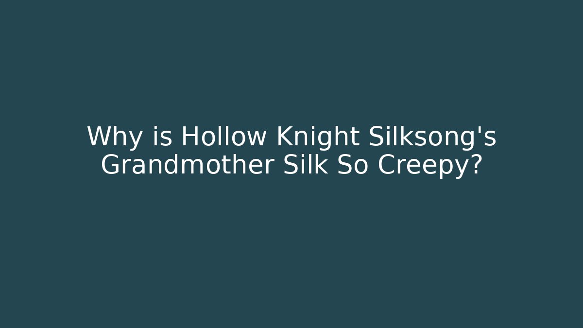 Why is Hollow Knight Silksong's Grandmother Silk So Creepy?