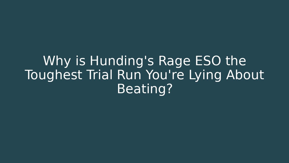 Why is Hunding’s Rage ESO the Toughest Trial Run You’re Lying About Beating?