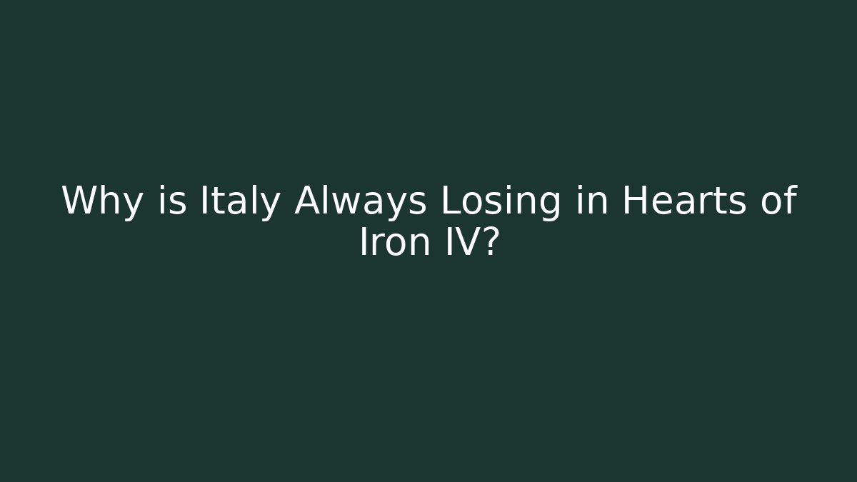 Why is Italy Always Losing in Hearts of Iron IV?