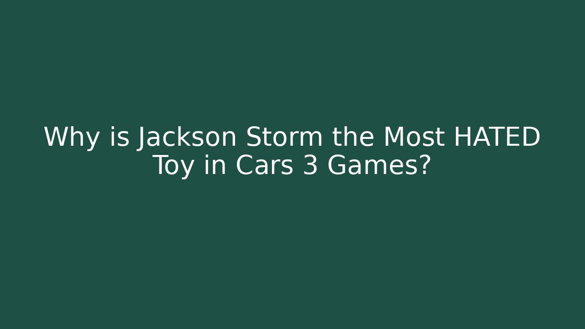 Why is Jackson Storm the Most HATED Toy in Cars 3 Games?