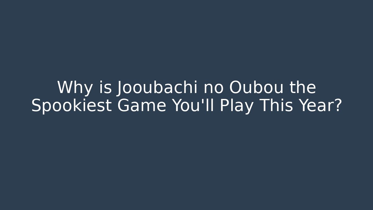 Why is Jooubachi no Oubou the Spookiest Game You’ll Play This Year?