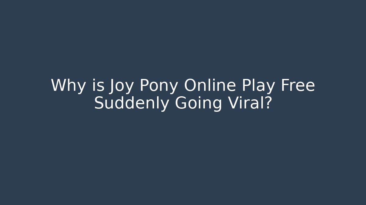 Why is Joy Pony Online Play Free Suddenly Going Viral?