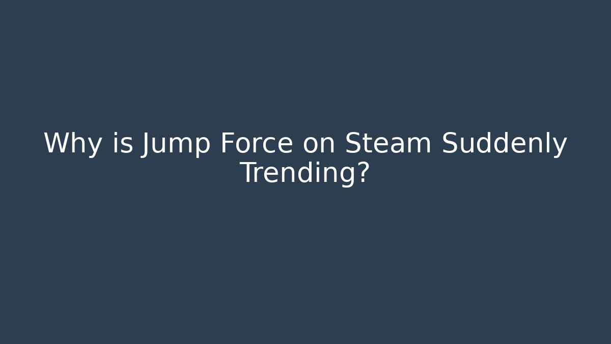 Why is Jump Force on Steam Suddenly Trending?