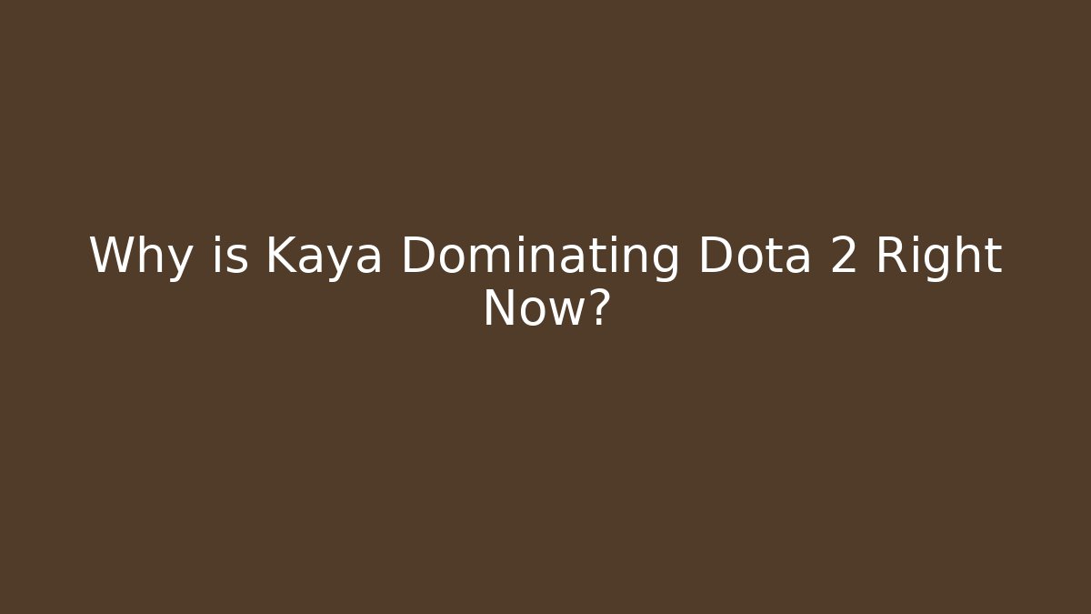 Why is Kaya Dominating Dota 2 Right Now?