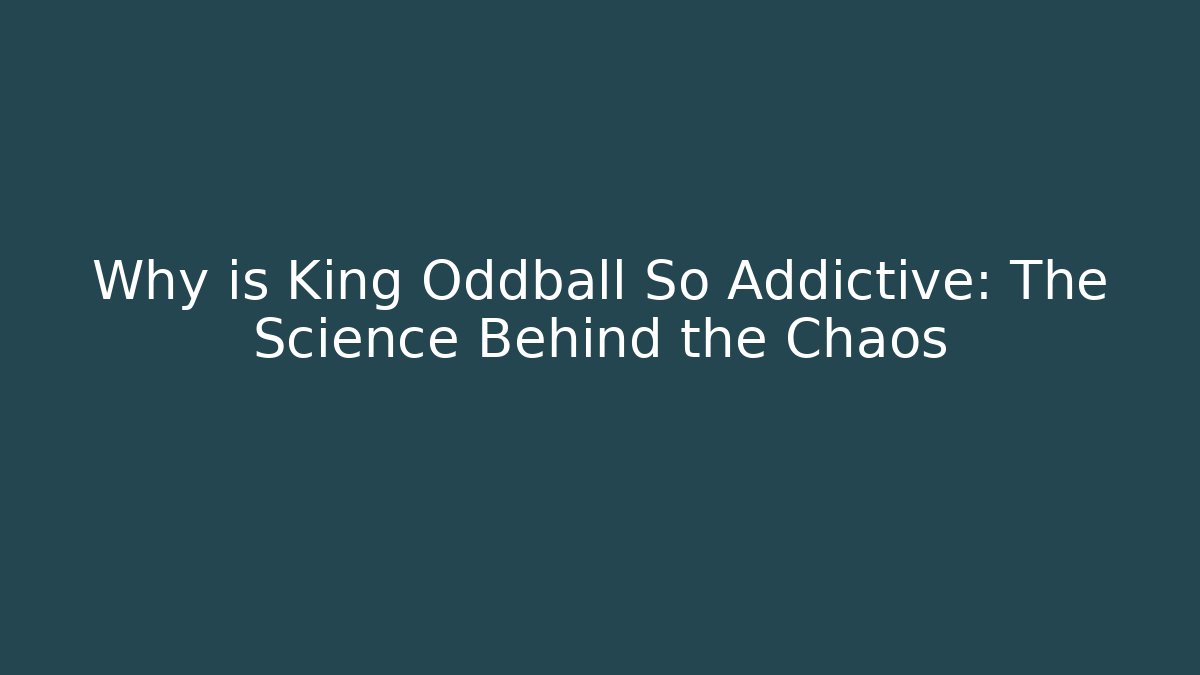 Why is King Oddball So Addictive: The Science Behind the Chaos - Critter Realm