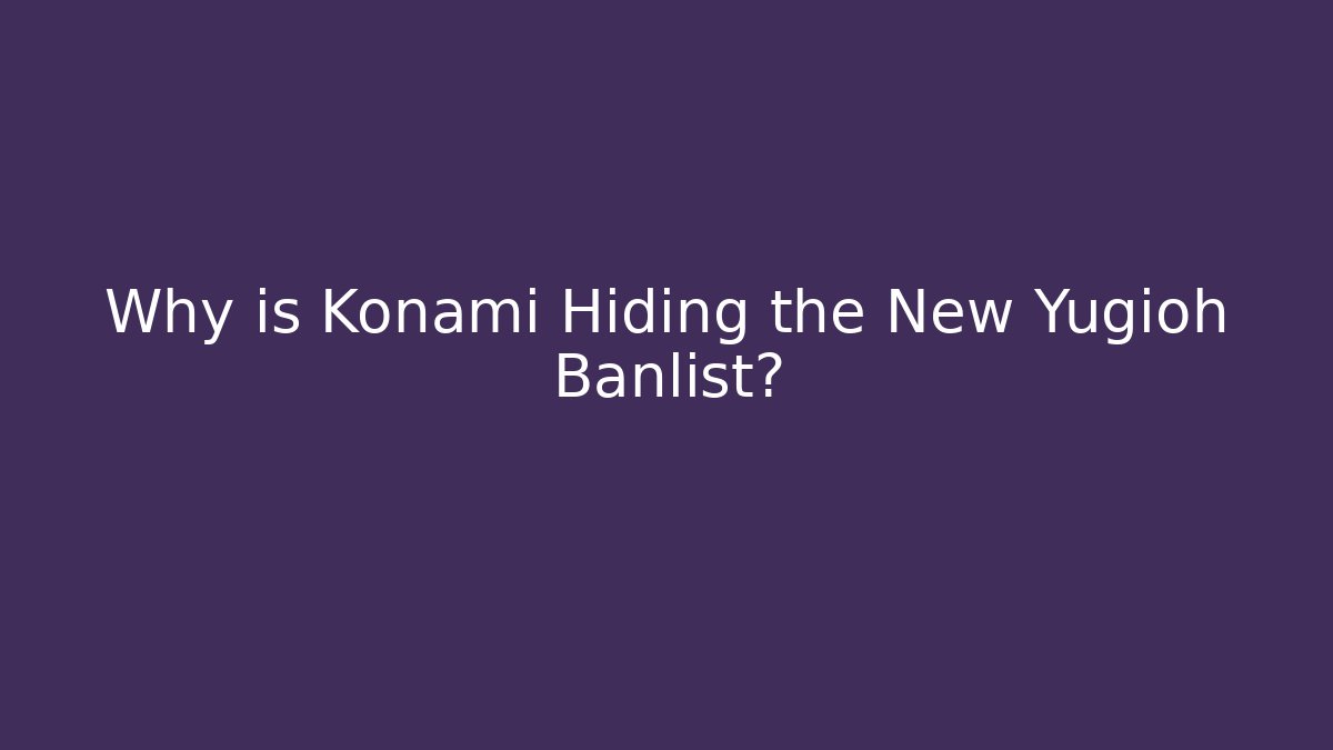 Why is Konami Hiding the New Yugioh Banlist? - Critter Realm