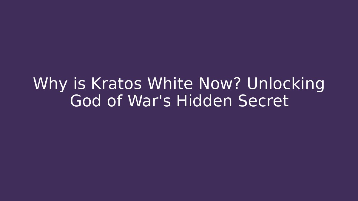 Why is Kratos White Now? Unlocking God of War's Hidden Secret