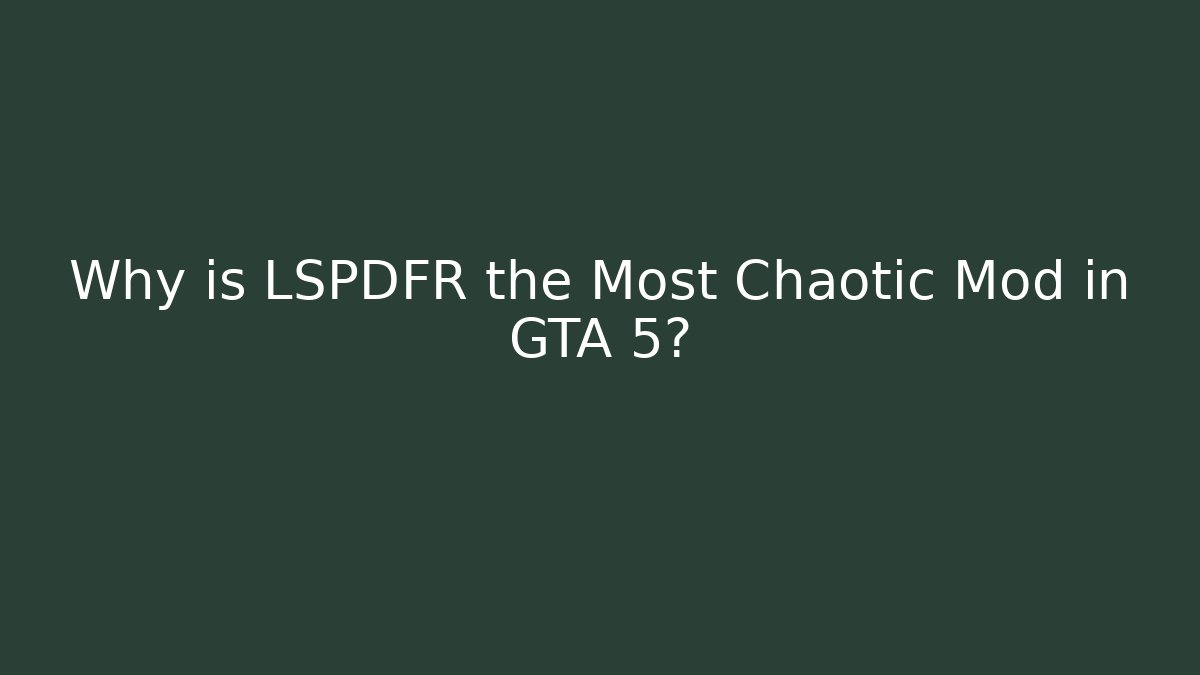 Why is LSPDFR the Most Chaotic Mod in GTA 5?