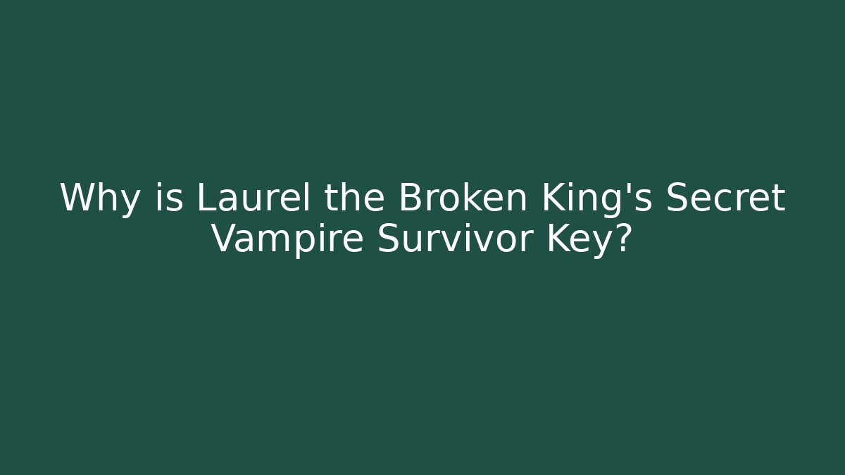 Why is Laurel the Broken King’s Secret Vampire Survivor Key? - Critter Realm