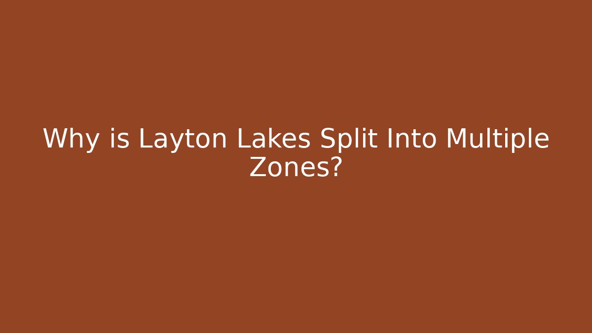 Why is Layton Lakes Split Into Multiple Zones?