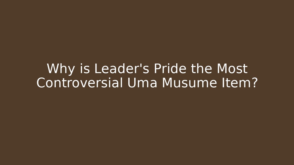 Why is Leader's Pride the Most Controversial Uma Musume Item?