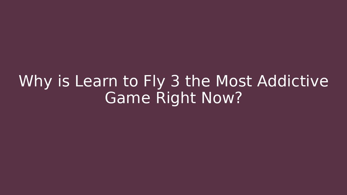 Why is Learn to Fly 3 the Most Addictive Game Right Now?