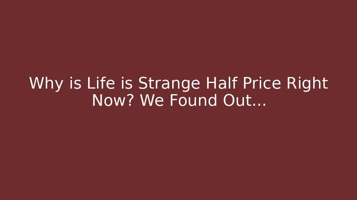 Why is Life is Strange Half Price Right Now? We Found Out...