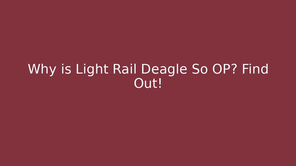 Why is Light Rail Deagle So OP? Find Out!